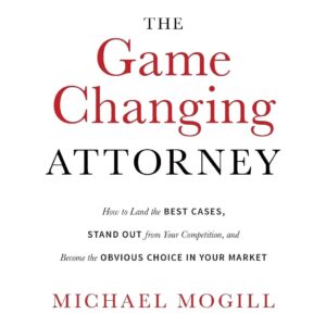 The Game Changing Attorney: How to Land the Best Cases, Stand Out from Your Competition, and Become the Obvious Choice in Your Market Paperback – October 18, 2018